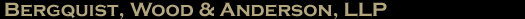 Bergquist, Wood & Anderson, LLP